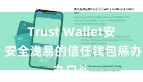 Trust Wallet安全么 安全浅易的信任钱包惩办口头