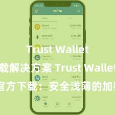 Trust Wallet无法下载解决方案 Trust Wallet官方下载：安全浅薄的加密货币钱包