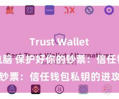 Trust Wallet怎么下载到电脑 保护好你的钞票：信任钱包私钥的进攻性