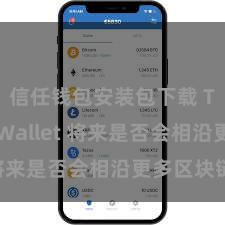 信任钱包安装包下载 Trust Wallet 将来是否会相沿更多区块链？